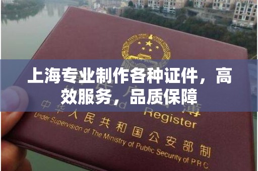 长治上海专业制作各种证件，高效服务，品质保障