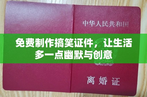 长治免费制作搞笑证件，让生活多一点幽默与创意