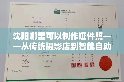 长治沈阳哪里可以制作证件照——从传统摄影店到智能自助机的全方位指南