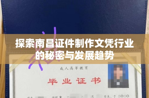 长治探索南昌证件制作文凭行业的秘密与发展趋势